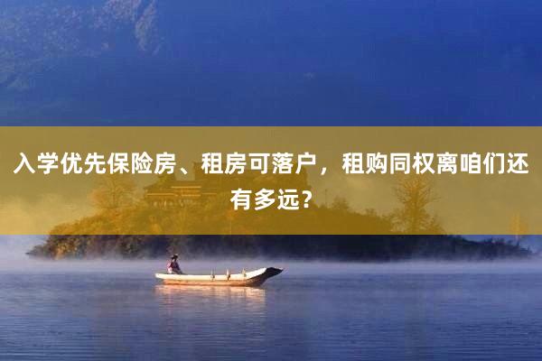 入学优先保险房、租房可落户,租购同权离咱们还有多远?