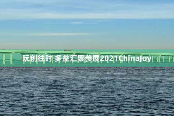 玩创往时 多益汇聚参展2021ChinaJoy