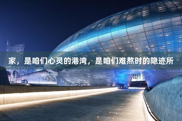 家,是咱们心灵的港湾,是咱们难熬时的隐迹所