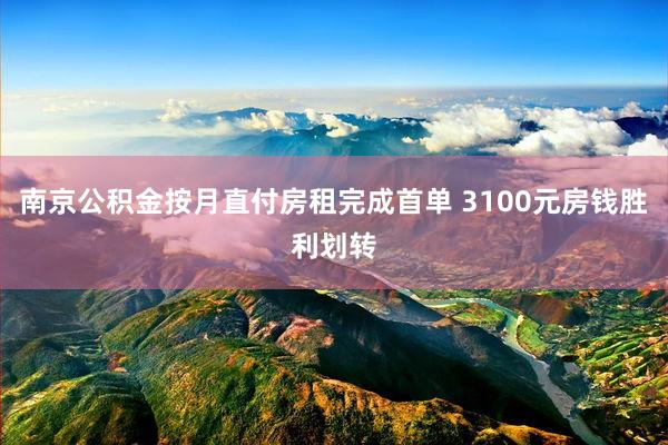南京公积金按月直付房租完成首单 3100元房钱胜利划转