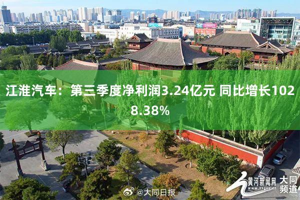 江淮汽车:第三季度净利润3.24亿元 同比增长1028.38%