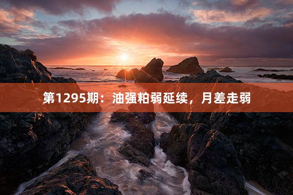 第1295期：油强粕弱延续，月差走弱
