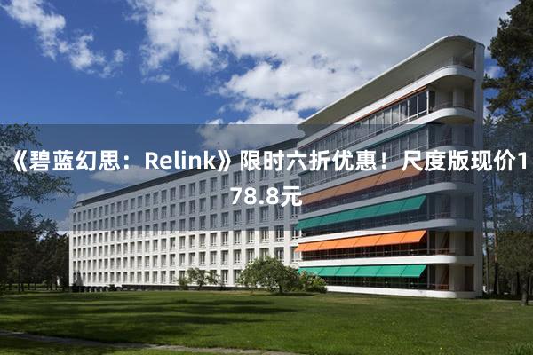 《碧蓝幻思：Relink》限时六折优惠！尺度版现价178.8元